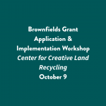 An emerald green square with white text that says "Brownfields Grant Application and Implementation Workshop, Center for Creative Land Recycling, October 9